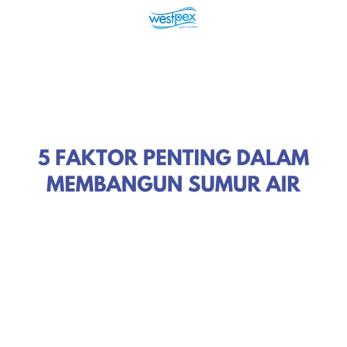 5 Faktor Penting dalam Membangun Sumur Air