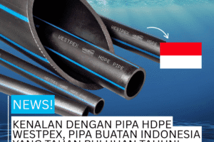Pipa HDPE buatan Indonesia di produksi oleh Westpex yang tahan puluhan tahun
