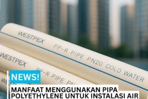 Manfaat Menggunakan Pipa Polyethylene untuk Instalasi Air Bersih